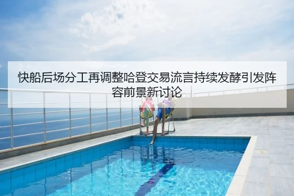 快船后场分工再调整哈登交易流言持续发酵引发阵容前景新讨论